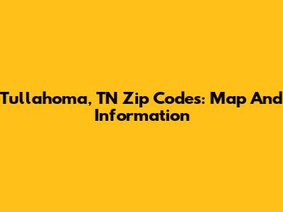 Tullahoma, TN Zip Codes: Map And Information
