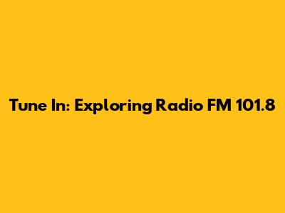 Tune In: Exploring Radio FM 101.8