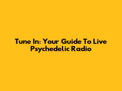 Tune In: Your Guide To Live Psychedelic Radio