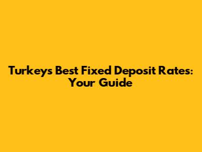 Turkey's Best Fixed Deposit Rates: Your Guide