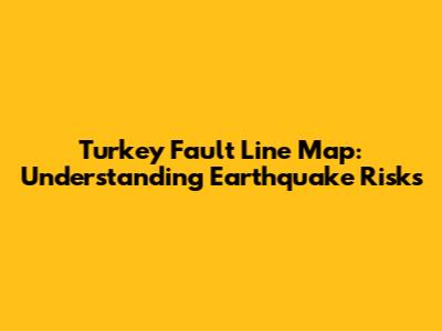 Turkey Fault Line Map: Understanding Earthquake Risks