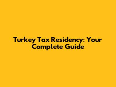 Turkey Tax Residency: Your Complete Guide