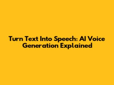 Turn Text Into Speech: AI Voice Generation Explained