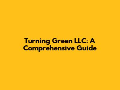 Turning Green LLC: A Comprehensive Guide