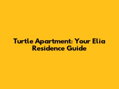 Turtle Apartment: Your Elia Residence Guide