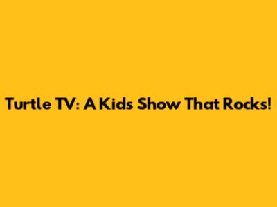 Turtle TV: A Kid's Show That Rocks!
