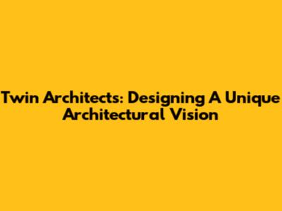 Twin Architects: Designing A Unique Architectural Vision