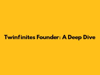 Twinfinite's Founder: A Deep Dive