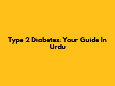 Type 2 Diabetes: Your Guide In Urdu