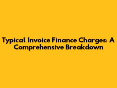 Typical Invoice Finance Charges: A Comprehensive Breakdown