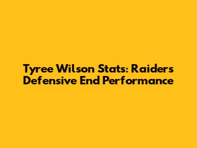 Tyree Wilson Stats: Raiders Defensive End Performance