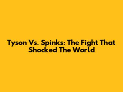 Tyson Vs. Spinks: The Fight That Shocked The World