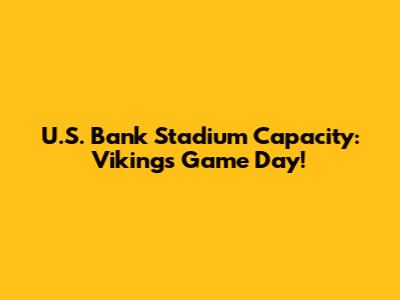 U.S. Bank Stadium Capacity: Vikings Game Day!