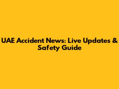 UAE Accident News: Live Updates & Safety Guide