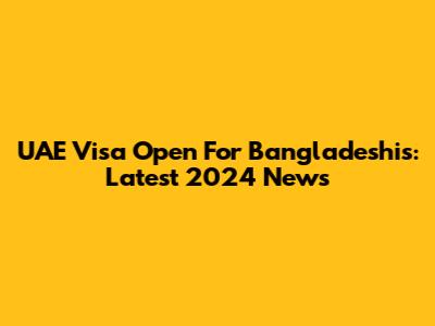 UAE Visa Open For Bangladeshis: Latest 2024 News