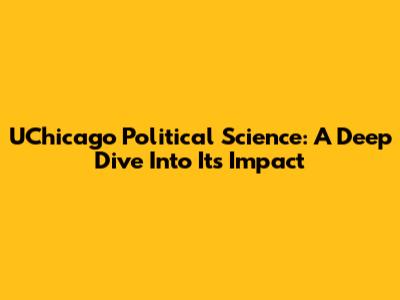 UChicago Political Science: A Deep Dive Into Its Impact