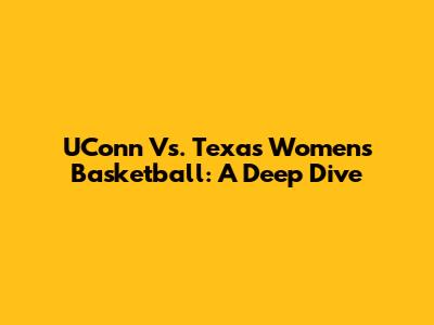 UConn Vs. Texas Women's Basketball: A Deep Dive