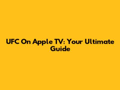 UFC On Apple TV: Your Ultimate Guide