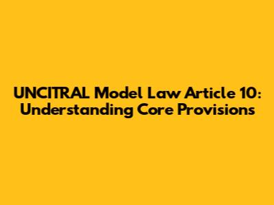 UNCITRAL Model Law Article 10: Understanding Core Provisions