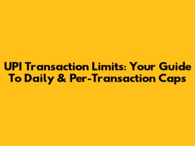 UPI Transaction Limits: Your Guide To Daily & Per-Transaction Caps