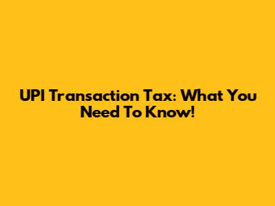 UPI Transaction Tax: What You Need To Know!