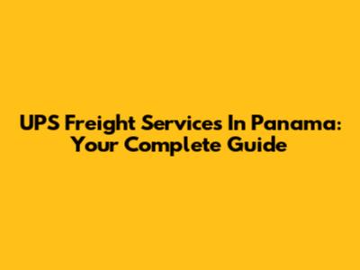 UPS Freight Services In Panama: Your Complete Guide