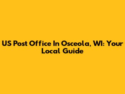 US Post Office In Osceola, WI: Your Local Guide