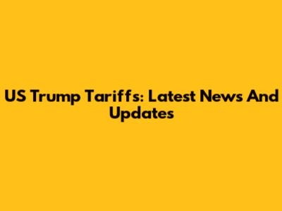 US Trump Tariffs: Latest News And Updates