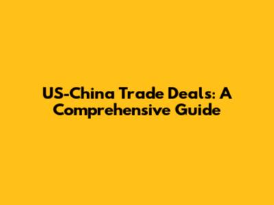 US-China Trade Deals: A Comprehensive Guide