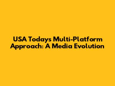 USA Today's Multi-Platform Approach: A Media Evolution