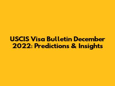 USCIS Visa Bulletin December 2022: Predictions & Insights