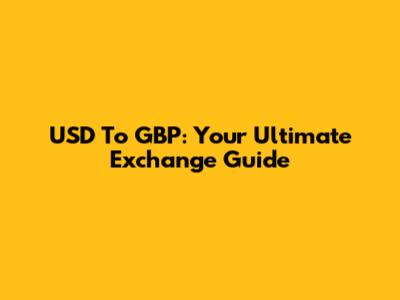 USD To GBP: Your Ultimate Exchange Guide