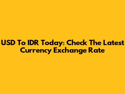 USD To IDR Today: Check The Latest Currency Exchange Rate