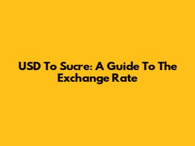 USD To Sucre: A Guide To The Exchange Rate