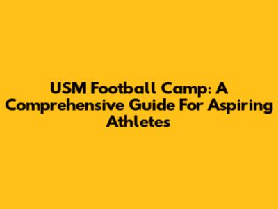 USM Football Camp: A Comprehensive Guide For Aspiring Athletes