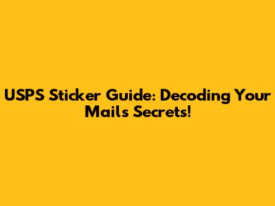 USPS Sticker Guide: Decoding Your Mail's Secrets!