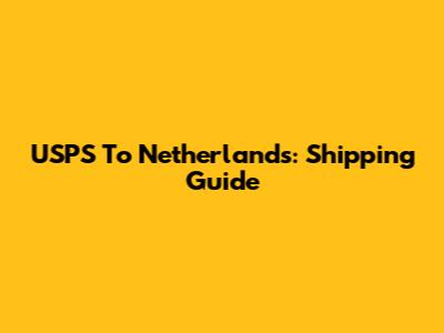 USPS To Netherlands: Shipping Guide