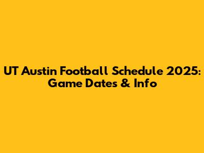 UT Austin Football Schedule 2025: Game Dates & Info
