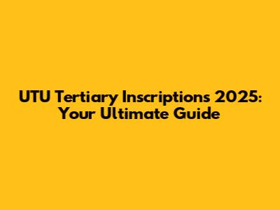 UTU Tertiary Inscriptions 2025: Your Ultimate Guide