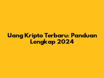 Uang Kripto Terbaru: Panduan Lengkap 2024