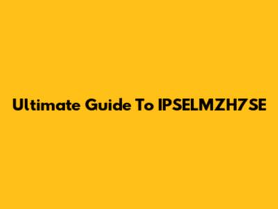 Ultimate Guide To IPSELMZH7SE