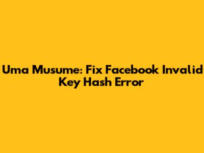 Uma Musume: Fix Facebook Invalid Key Hash Error