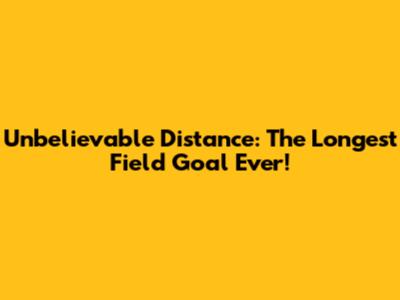 Unbelievable Distance: The Longest Field Goal Ever!