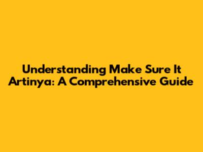 Understanding 'Make Sure It Artinya': A Comprehensive Guide