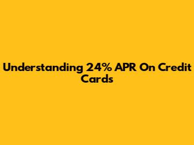 Understanding 24% APR On Credit Cards