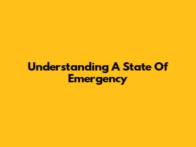 Understanding A State Of Emergency