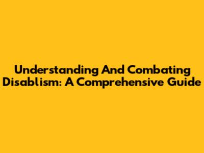 Understanding And Combating Disablism: A Comprehensive Guide