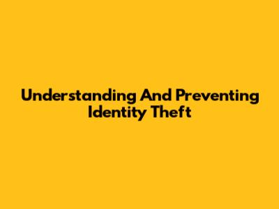 Understanding And Preventing Identity Theft