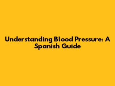 Understanding Blood Pressure: A Spanish Guide