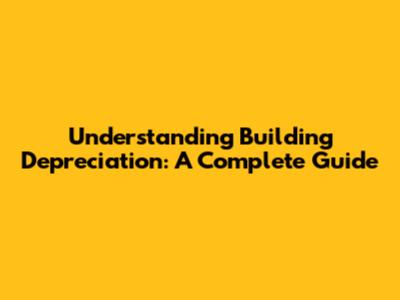 Understanding Building Depreciation: A Complete Guide